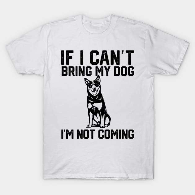 if i can't bring my dog i'm not coming T-Shirt by spantshirt